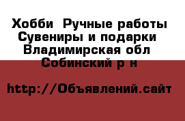 Хобби. Ручные работы Сувениры и подарки. Владимирская обл.,Собинский р-н